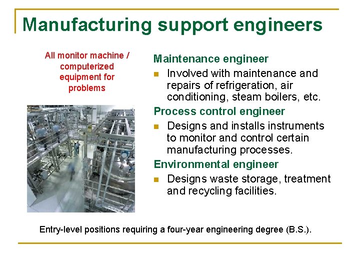 Manufacturing support engineers All monitor machine / computerized equipment for problems Maintenance engineer n