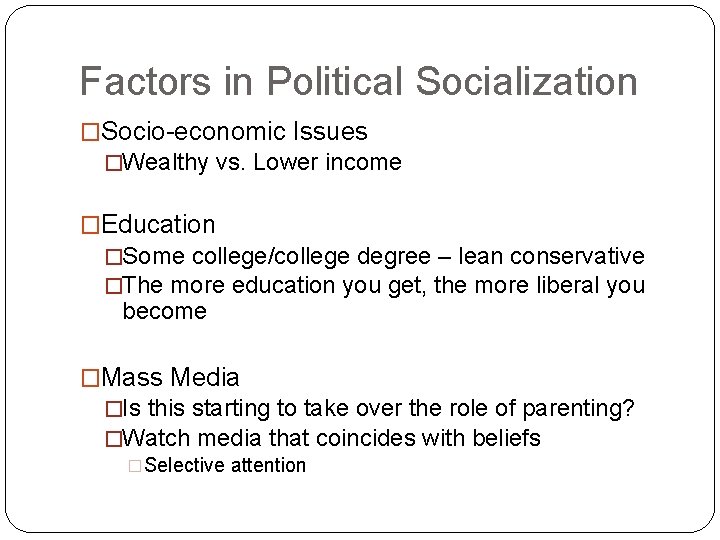 Factors in Political Socialization �Socio-economic Issues �Wealthy vs. Lower income �Education �Some college/college degree
