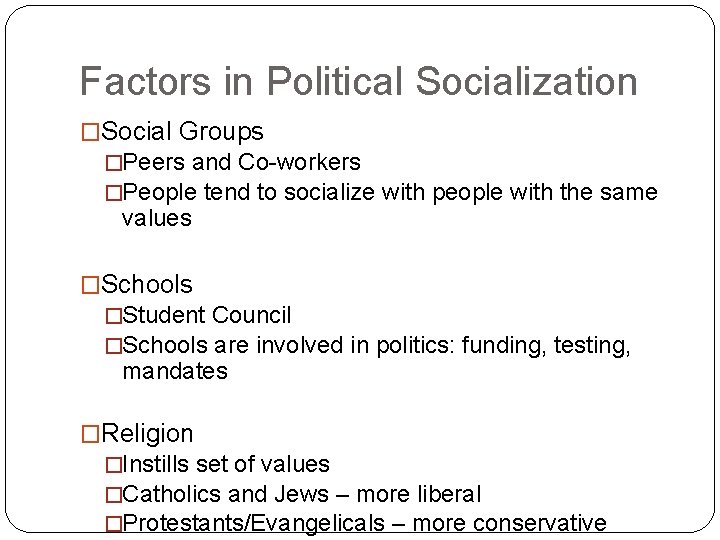 Factors in Political Socialization �Social Groups �Peers and Co-workers �People tend to socialize with