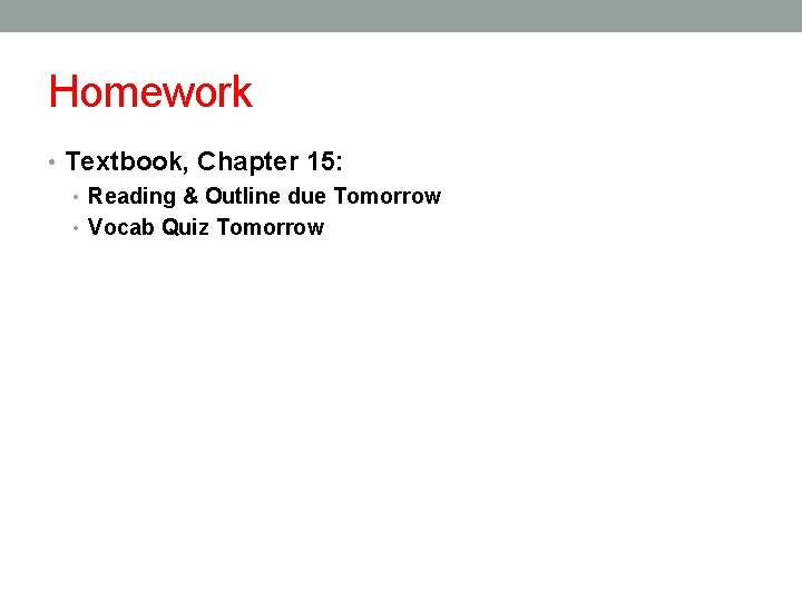 Homework • Textbook, Chapter 15: • Reading & Outline due Tomorrow • Vocab Quiz