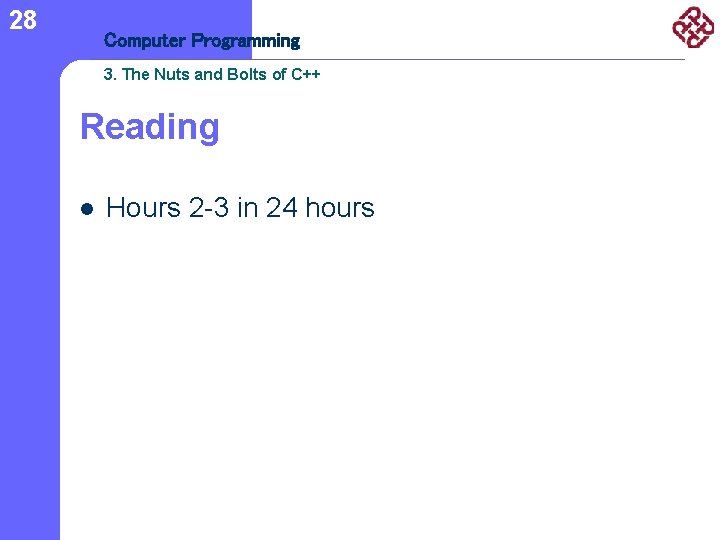 28 Computer Programming 3. The Nuts and Bolts of C++ Reading l Hours 2