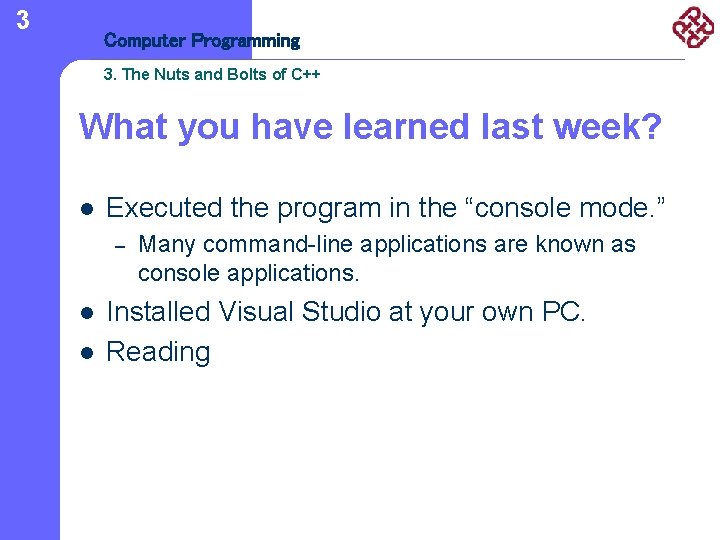 3 Computer Programming 3. The Nuts and Bolts of C++ What you have learned