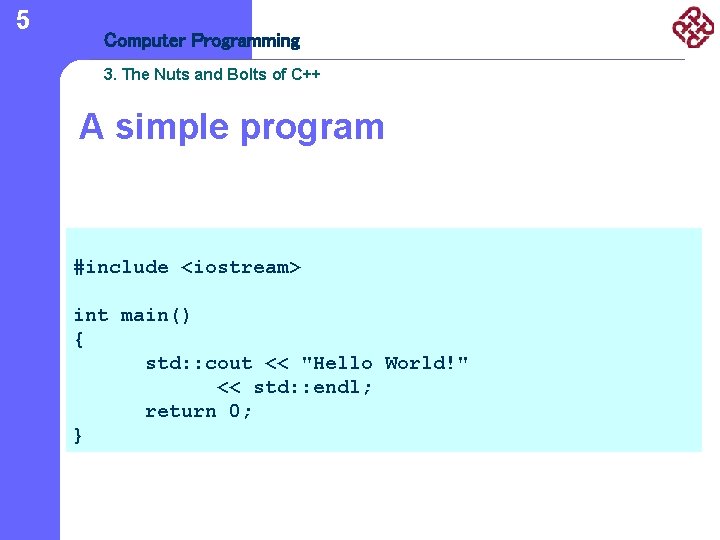 5 Computer Programming 3. The Nuts and Bolts of C++ A simple program #include
