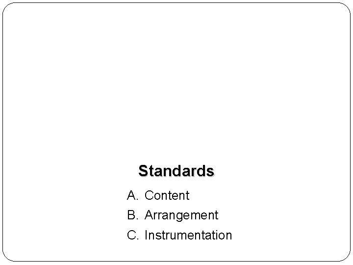 Standards A. Content B. Arrangement C. Instrumentation 
