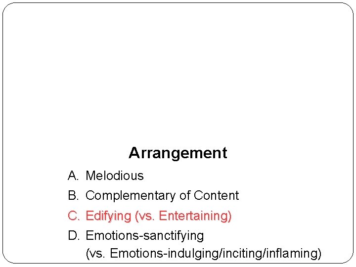 Arrangement A. Melodious B. Complementary of Content C. Edifying (vs. Entertaining) D. Emotions-sanctifying (vs.