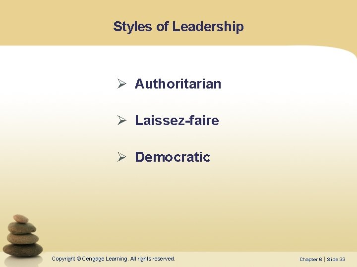 Styles of Leadership Ø Authoritarian Ø Laissez-faire Ø Democratic Copyright © Cengage Learning. All