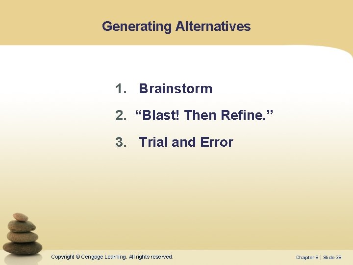 Generating Alternatives 1. Brainstorm 2. “Blast! Then Refine. ” 3. Trial and Error Copyright