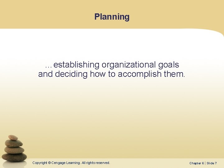 Planning …establishing organizational goals and deciding how to accomplish them. Copyright © Cengage Learning.