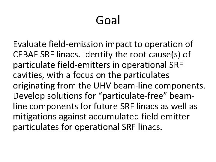 Goal Evaluate field-emission impact to operation of CEBAF SRF linacs. Identify the root cause(s)