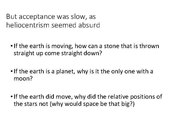 But acceptance was slow, as heliocentrism seemed absurd • If the earth is moving,