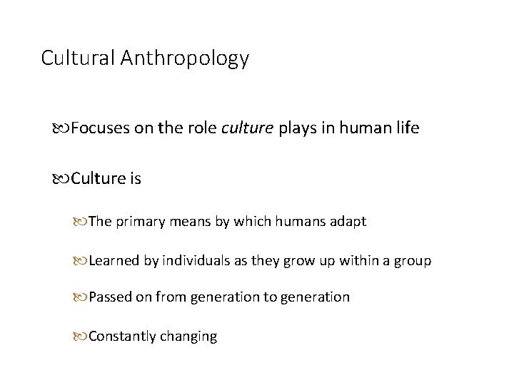 Cultural Anthropology Focuses on the role culture plays in human life Culture is The