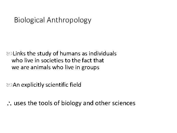 Biological Anthropology Links the study of humans as individuals who live in societies to