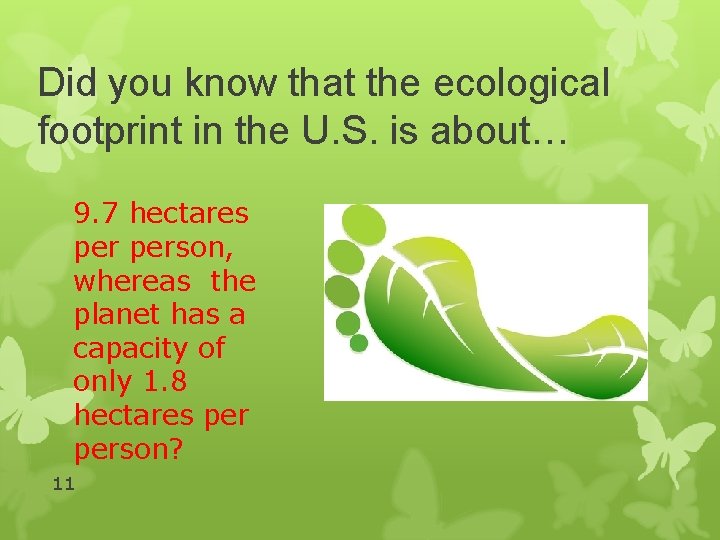 Did you know that the ecological footprint in the U. S. is about… 9.