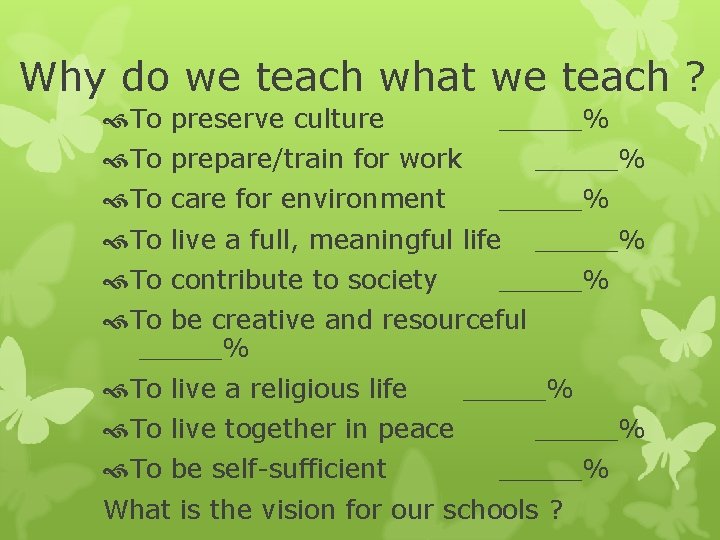 Why do we teach what we teach ? To preserve culture _____% To