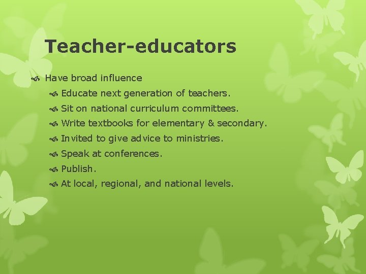 Teacher-educators Have broad influence Educate next generation of teachers. Sit on national curriculum committees.
