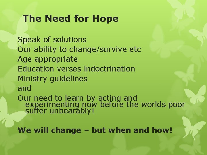 The Need for Hope Speak of solutions Our ability to change/survive etc Age appropriate