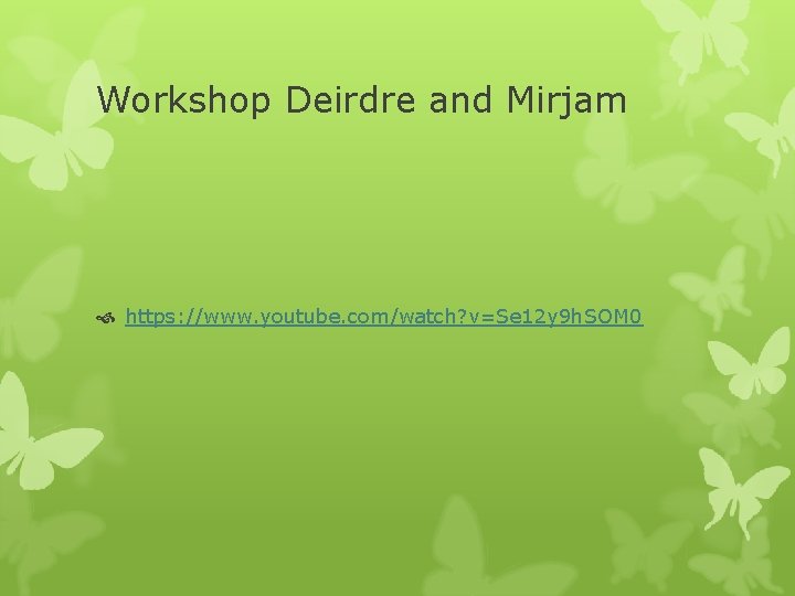 Workshop Deirdre and Mirjam https: //www. youtube. com/watch? v=Se 12 y 9 h. SOM