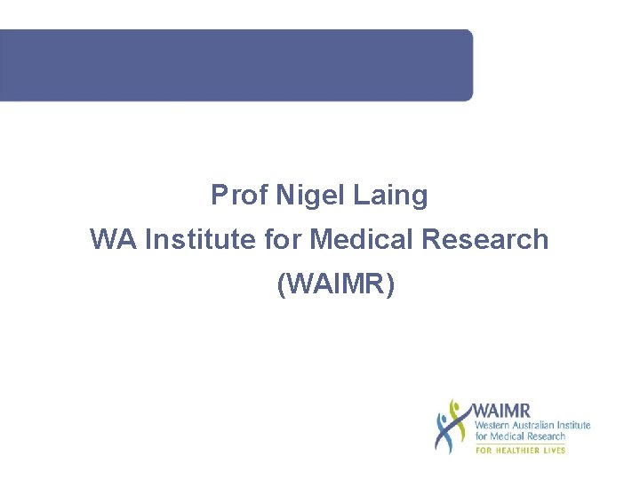 Prof Nigel Laing WA Institute for Medical Research (WAIMR) 