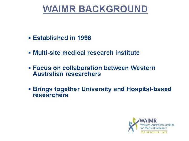 WAIMR BACKGROUND § Established in 1998 § Multi-site medical research institute § Focus on