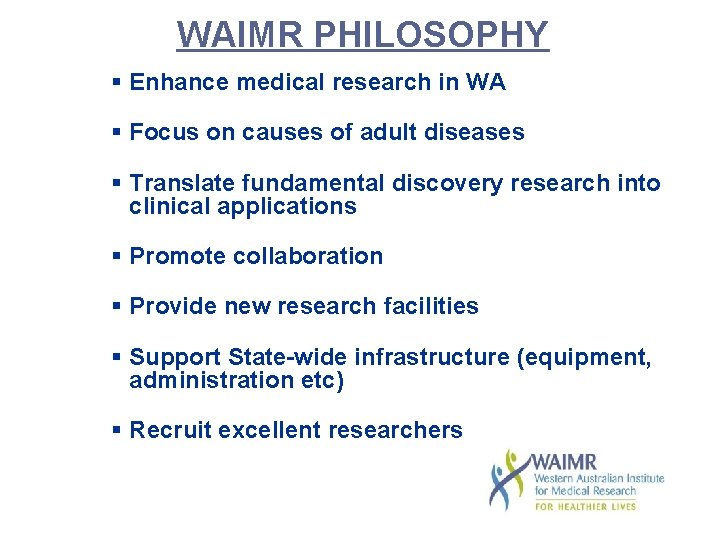 WAIMR PHILOSOPHY § Enhance medical research in WA § Focus on causes of adult