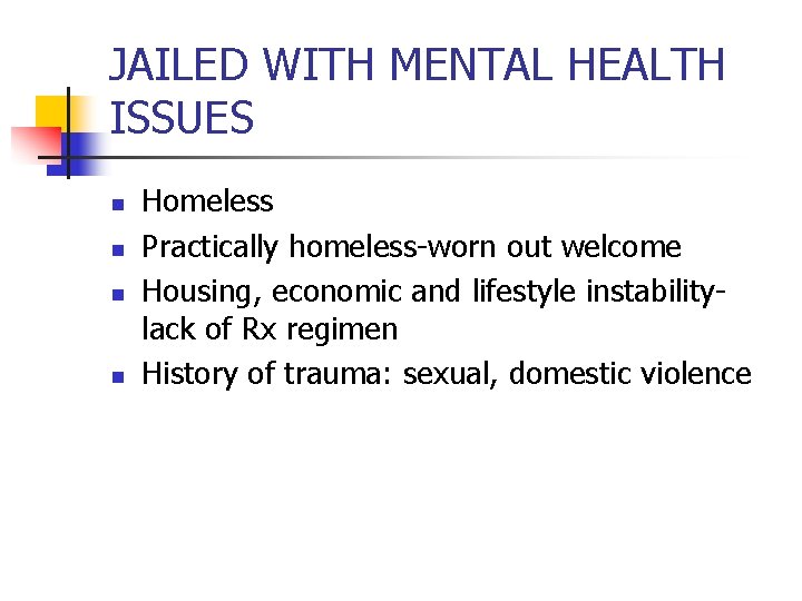 JAILED WITH MENTAL HEALTH ISSUES n n Homeless Practically homeless-worn out welcome Housing, economic