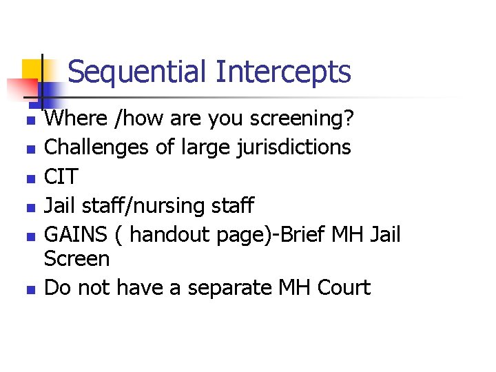 Sequential Intercepts n n n Where /how are you screening? Challenges of large jurisdictions