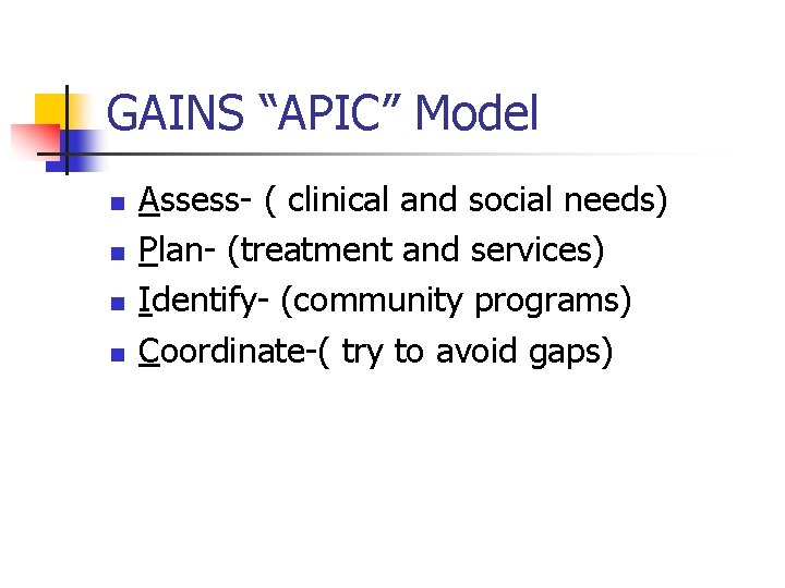 GAINS “APIC” Model n n Assess- ( clinical and social needs) Plan- (treatment and