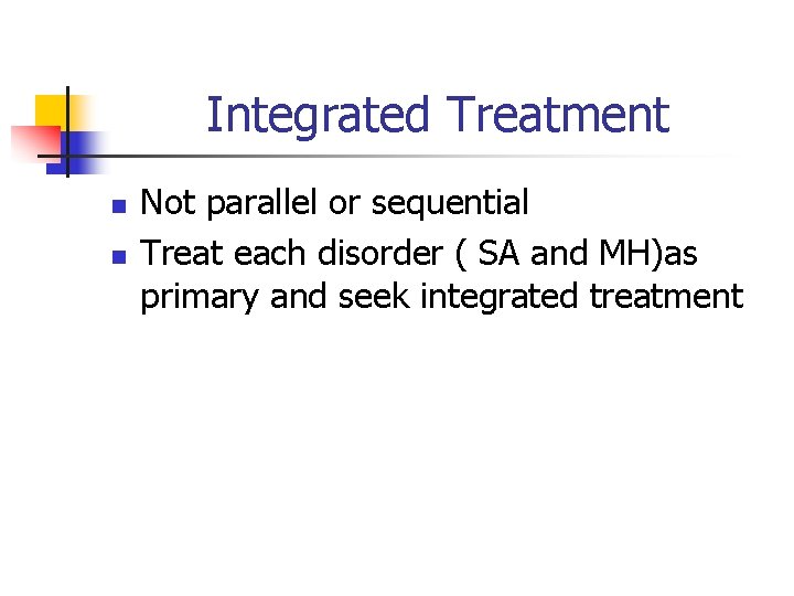 Integrated Treatment n n Not parallel or sequential Treat each disorder ( SA and