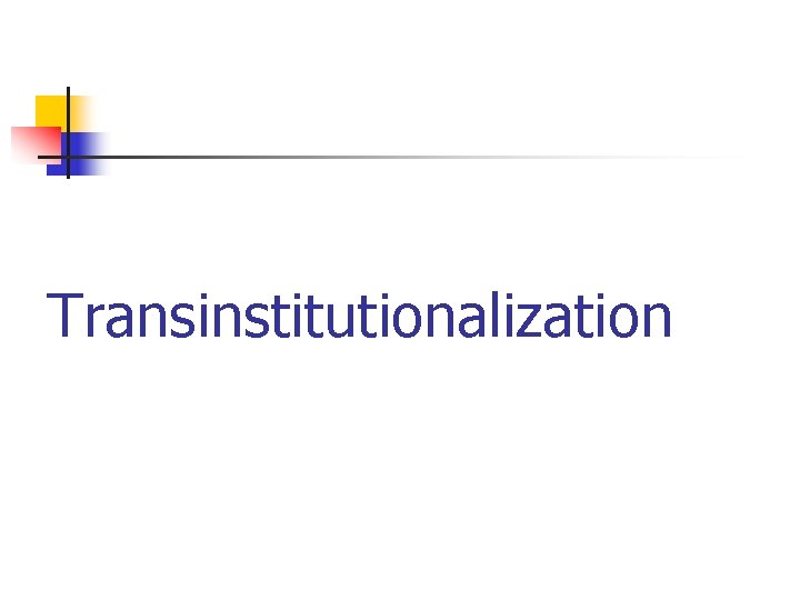 Transinstitutionalization 