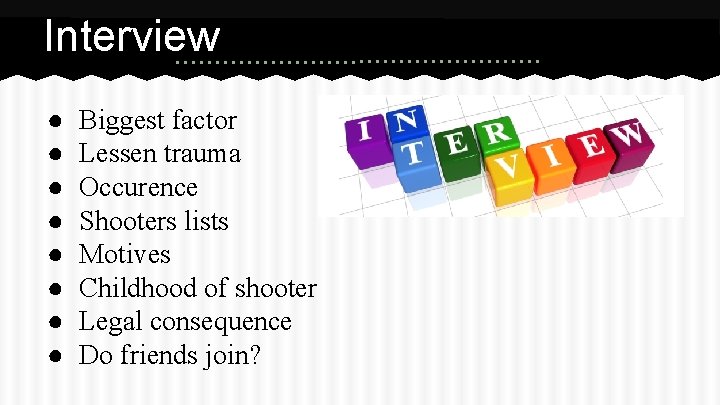 Interview ● ● ● ● Biggest factor Lessen trauma Occurence Shooters lists Motives Childhood