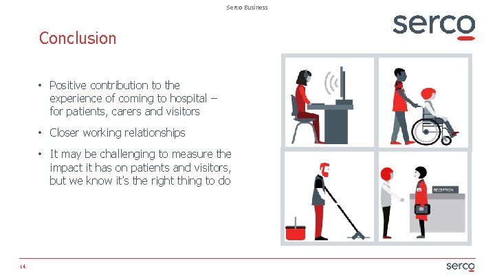 Serco Business Conclusion • Positive contribution to the experience of coming to hospital –