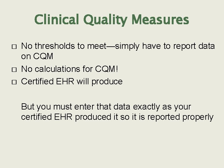 Clinical Quality Measures � � � No thresholds to meet—simply have to report data