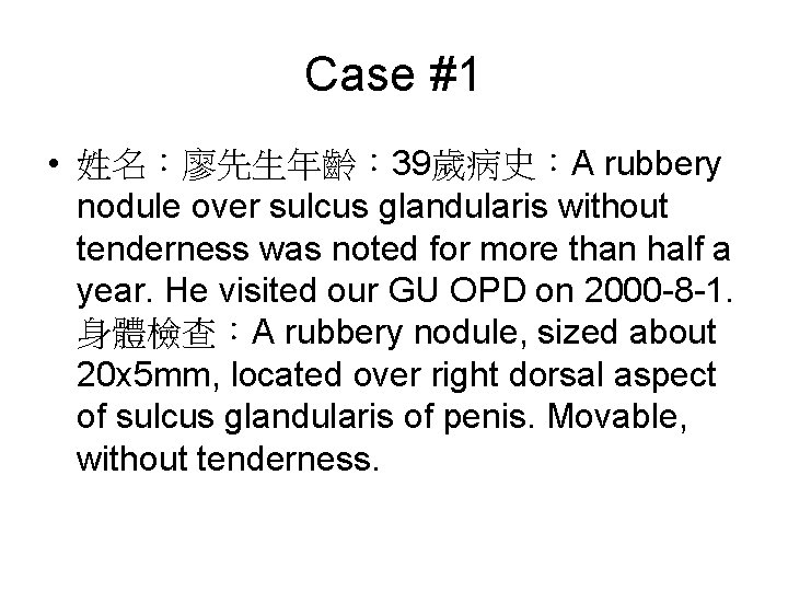 Case #1 • 姓名：廖先生年齡： 39歲病史：A rubbery nodule over sulcus glandularis without tenderness was noted