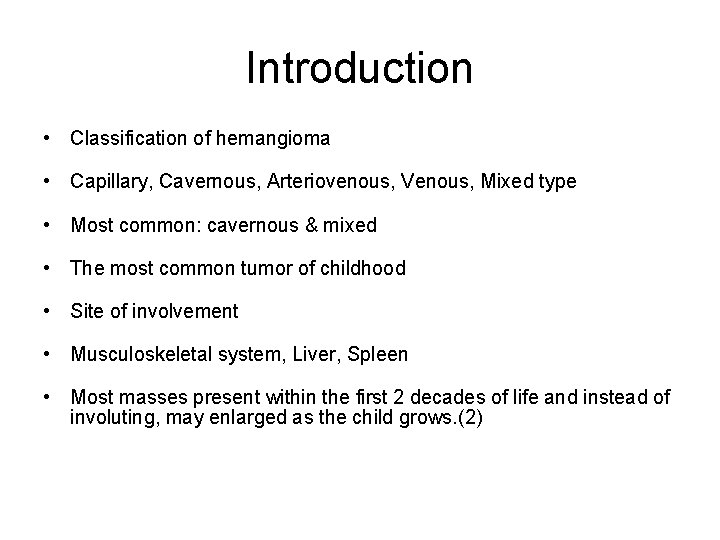 Introduction • Classification of hemangioma • Capillary, Cavernous, Arteriovenous, Venous, Mixed type • Most