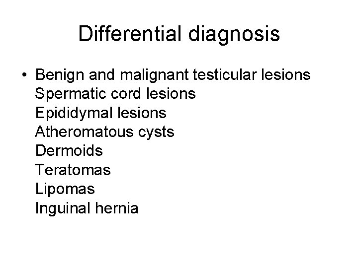Differential diagnosis • Benign and malignant testicular lesions Spermatic cord lesions Epididymal lesions Atheromatous