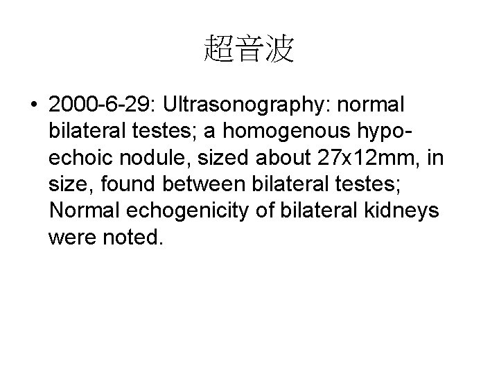 超音波 • 2000 -6 -29: Ultrasonography: normal bilateral testes; a homogenous hypoechoic nodule, sized
