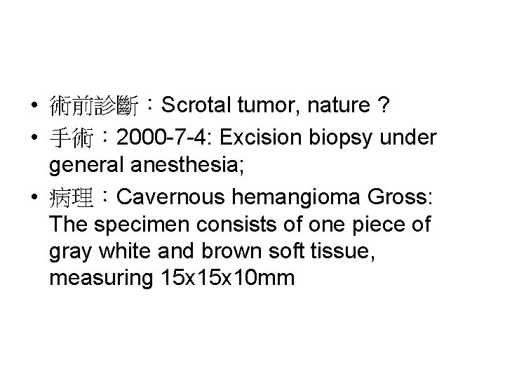  • 術前診斷：Scrotal tumor, nature ? • 手術： 2000 -7 -4: Excision biopsy under