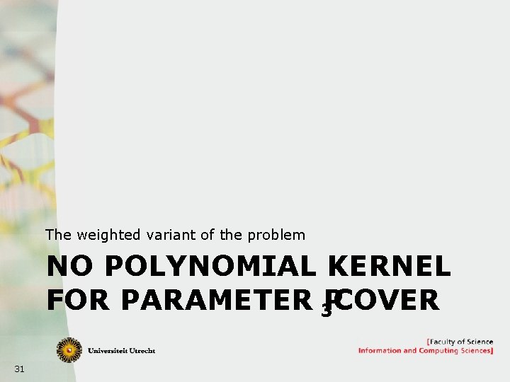 The weighted variant of the problem NO POLYNOMIAL KERNEL FOR PARAMETER 3 PCOVER 31