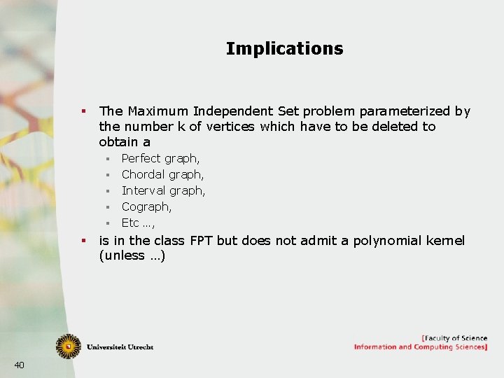 Implications § The Maximum Independent Set problem parameterized by the number k of vertices