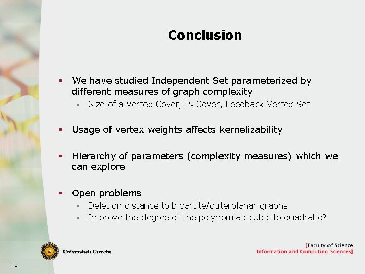 Conclusion § We have studied Independent Set parameterized by different measures of graph complexity