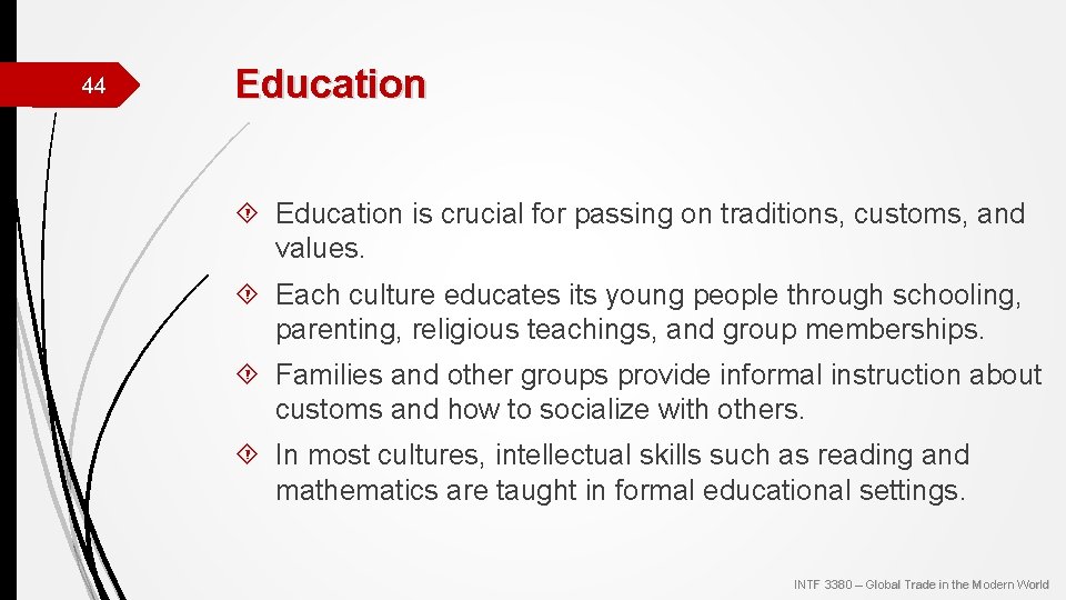 44 Education is crucial for passing on traditions, customs, and values. Each culture educates