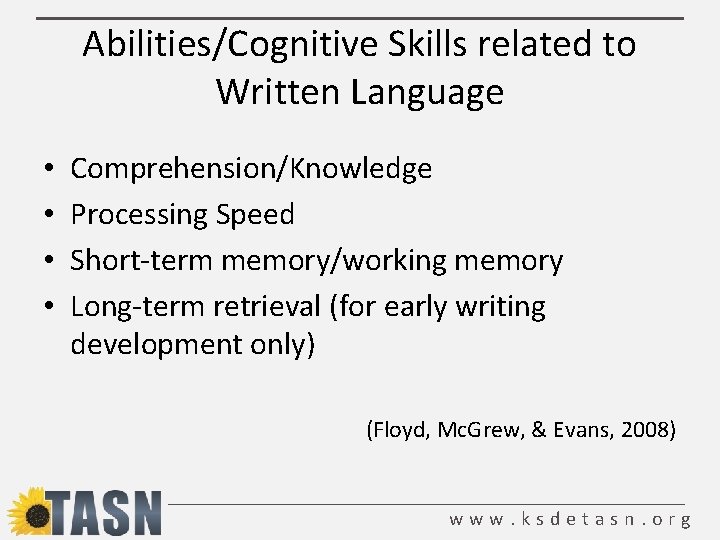 Abilities/Cognitive Skills related to Written Language • • Comprehension/Knowledge Processing Speed Short-term memory/working memory