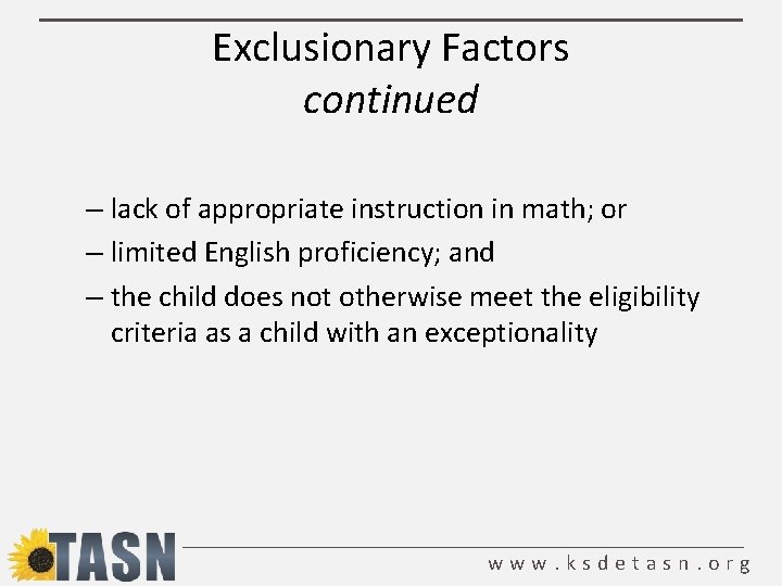 Exclusionary Factors continued – lack of appropriate instruction in math; or – limited English
