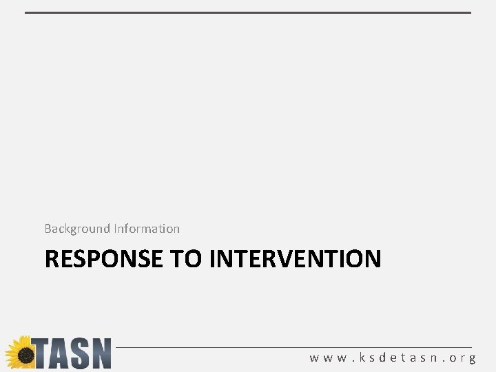 Background Information RESPONSE TO INTERVENTION www. ksdetasn. org 