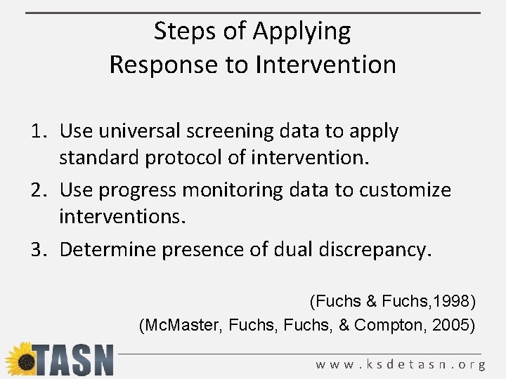 Steps of Applying Response to Intervention 1. Use universal screening data to apply standard