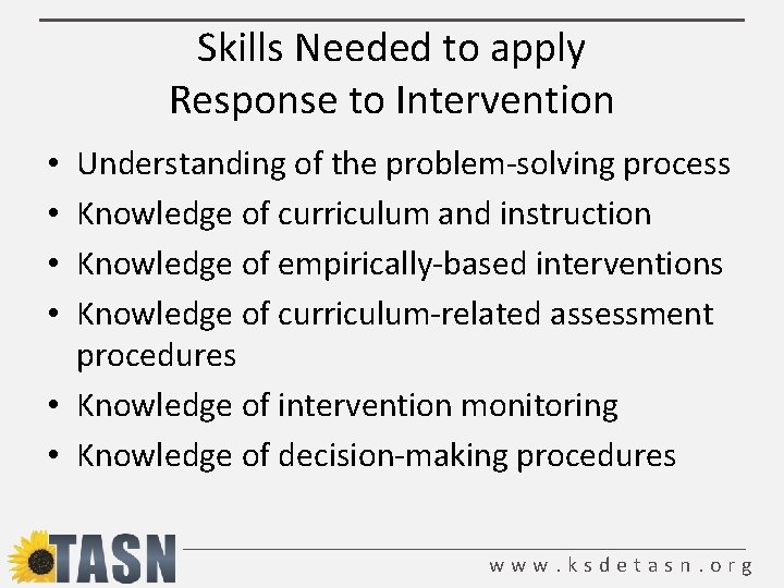 Skills Needed to apply Response to Intervention Understanding of the problem-solving process Knowledge of