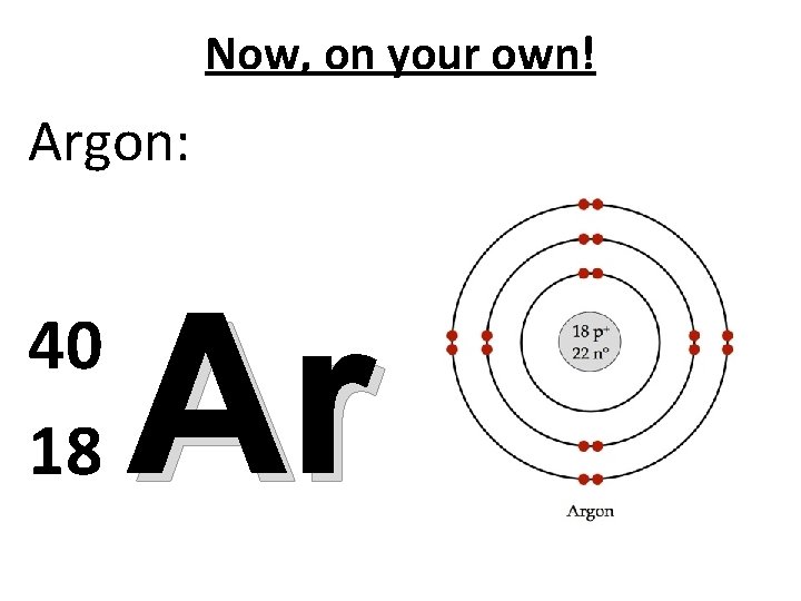 Now, on your own! Argon: 40 18 Ar 