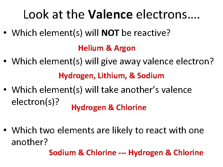 Look at the Valence electrons…. • Which element(s) will NOT be reactive? Helium &