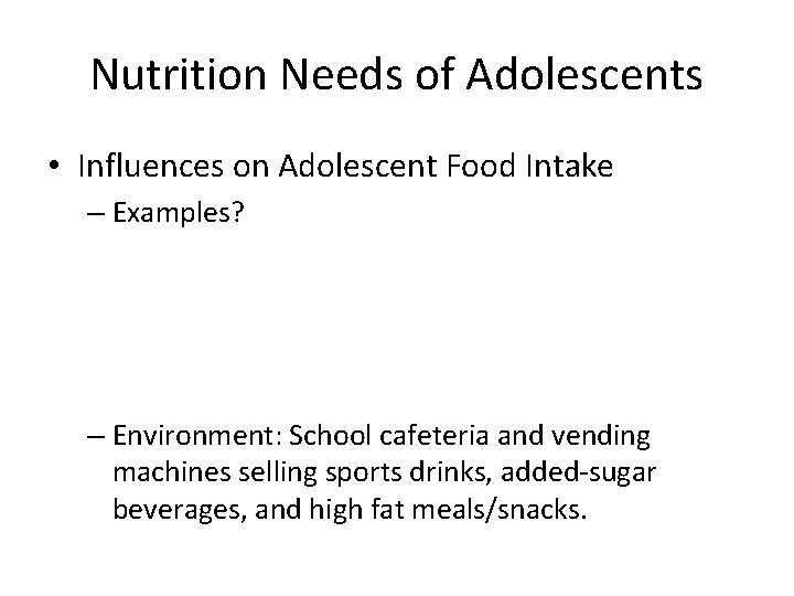 Nutrition Needs of Adolescents • Influences on Adolescent Food Intake – Examples? – Environment: