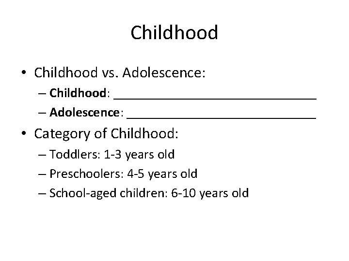 Childhood • Childhood vs. Adolescence: – Childhood: _______________ – Adolescence: ______________ • Category of